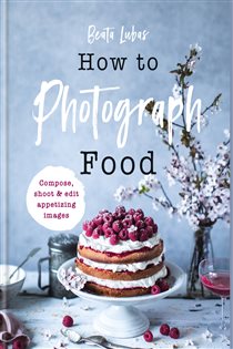 Book cover: How to Photograph Food, by Beata Lubas (preview)