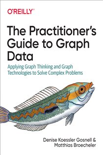 Book cover: The Practitioner's Guide to Graph Data, by Denise Gosnell (preview)
