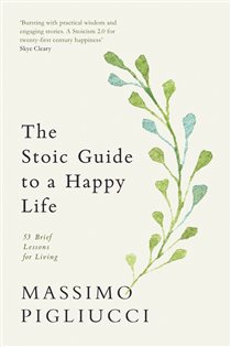 Book cover: The Stoic Guide to a Happy Life, by Massimo Pigliucci (preview)