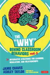 The &quot;Why&quot; Behind Classroom Behaviors, PreK-5: Integrative Strategies for Learning, Regulation, and Relationships