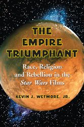 The Empire Triumphant: Race, Religion and Rebellion in the Star Wars Films