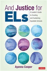 And Justice for ELs: A Leader&#x2032;s Guide to Creating and Sustaining Equitable Schools