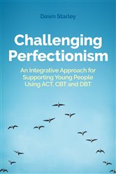 Challenging Perfectionism: An Integrative Approach for Supporting Young People Using ACT, CBT and DBT