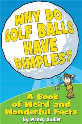 Why Do Golf Balls Have Dimples?: A Book of Weird and Wonderful Science Facts
