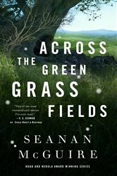 Book cover: Across the Green Grass Fields (Book 6 of Wayward Children) by Seanan McGuire (preview)