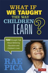 What If We Taught the Way Children Learn?: More Straight Talk About Bettering Education and Children&#x2032;s Lives