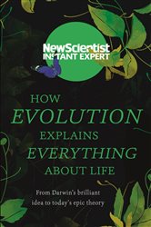 How Evolution Explains Everything About Life: From Darwin&#x27;s brilliant idea to today&#x27;s epic theory
