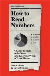 How to Read Numbers: A Guide to Statistics in the News (and Knowing When to Trust Them)