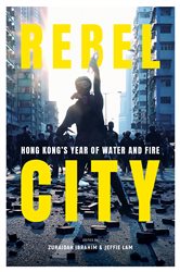Rebel City: Hong Kong&#x27;s Year Of Water And Fire