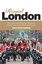 Royal London: Colouful Tales of Pomp and Pageantry From London&#x27;s Past and Present