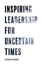 Book cover: Inspiring Leadership for Uncertain Times, by Karlin Sloan (preview)
