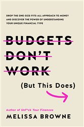 Budgets Don&#x27;t Work (But This Does): Drop the one-size fits all approach to money and discover the power of understanding your unique financial type