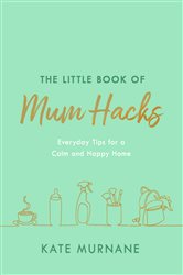 Book cover: The Little Book of Mum Hacks, by Kate Murnane (preview)