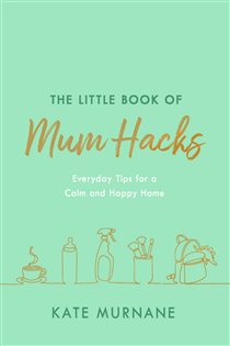 Book cover: The Little Book of Mum Hacks, by Kate Murnane (preview)