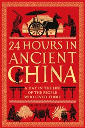24 Hours in Ancient China: A Day in the Life of the People Who Lived There