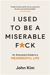 Book cover: I Used to be a Miserable F*ck, by John Kim (preview)