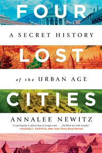Book cover: Four Lost Cities: A Secret History of the Urban Age, by Annalee Newitz (preview)
