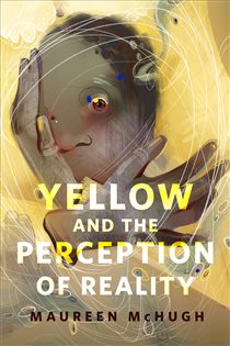 Book cover: Yellow and the Perception of Reality, by Maureen McHugh (preview)