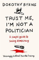 Book cover: Trust Me, I'm Not A Politician, by Dorothy Byrne (preview)