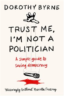 Book cover: Trust Me, I'm Not A Politician, by Dorothy Byrne (preview)