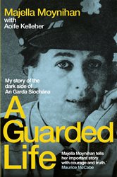 A Guarded Life: My story of the dark side of An Garda S&#xED;och&#xE1;na