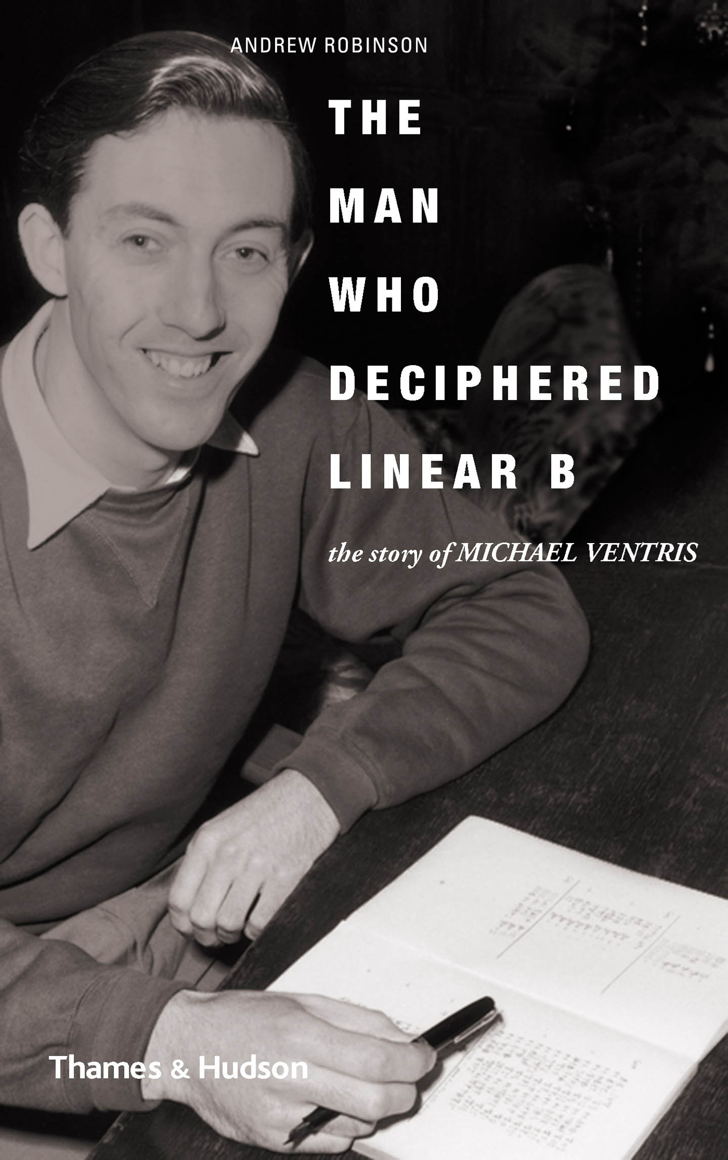 The Man Who Deciphered Linear B: The Story Of Michael Ventris