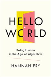 Book cover: Hello World: Being Human in the Age of Algorithms, by Hannah Fry (preview)