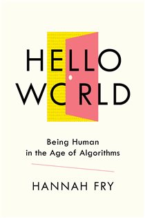 Book cover: Hello World: Being Human in the Age of Algorithms, by Hannah Fry (preview)