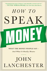 Book cover: How to Speak Money: What the Money People Say-And What It Really Means, by John Lanchester (preview)
