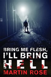 Book cover: Bring Me Flesh, I'll Bring Hell, by Martin Rose (preview)