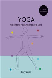 Godsfield Companion: Yoga: The guide to poses, practices and more