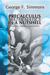 Book cover: Precalculus Mathematics in a Nutshell: Geometry, Algebra, Trigonometry, by George F. Simmons (preview)