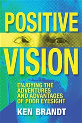 Positive Vision: Enjoying the Adventures and Advantages of Poor Eyesight