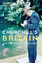 Churchill&#x27;s Britain: From the Antrim Coast to the Isle of Wight