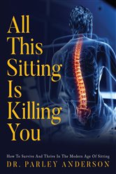 All This Sitting Is Killing You: How To Survive And Thrive In The Modern Age Of Sitting