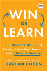 Win or Learn: The Naked Truth About Turning Every Rejection into Your Ultimate Success