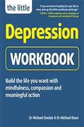 The Little Depression Workbook: Build the life you want with mindfulness, compassion and meaningful action