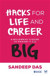 Hacks for Life and Career: A Millennial&#x2019;s Guide to Making it Big