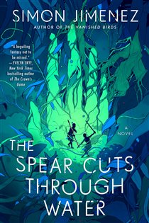 Book cover: The Spear Cuts Through Water, by Simon Jimenez (preview)