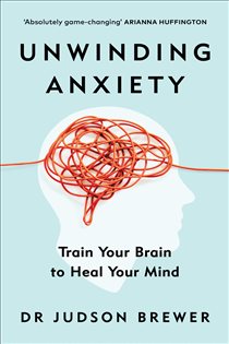 Book cover: Unwinding Anxiety, by Judson Brewer (preview)