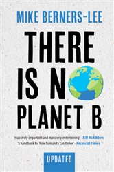 There Is No Planet B: A Handbook for the Make or Break Years &#x2013; Updated Edition