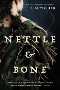 Book cover: Nettle & Bone, by T. Kingfisher (preview)