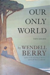 Book cover: Our Only World, by Wendell Berry (preview)