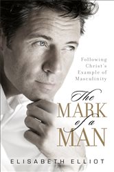 The Mark of a Man: Following Christ&#x27;s Example of Masculinity