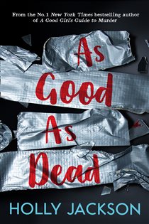 Book cover: As Good As Dead (Book 3 of A Good Girl’s Guide to Murder) by Holly Jackson (preview)