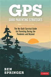 GPS: Good Parenting Strategies: The No-Guilt Survival Guide for Parenting During the Pandemic and Beyond