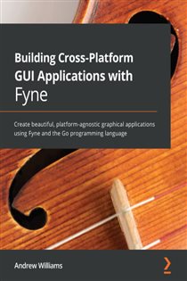 Book cover: Building Cross-Platform GUI Applications with Fyne, by Andrew Williams (preview)