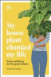 My House Plant Changed My Life: Green Wellbeing for the Great Indoors