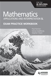 Book cover: Exam Practice Workbook for Mathematics for the IB Diploma: Applications and interpretation SL, by Paul Fannon (preview)
