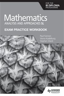 Book cover: Exam Practice Workbook for Mathematics for the IB Diploma: Analysis and approaches SL, by Paul Fannon (preview)